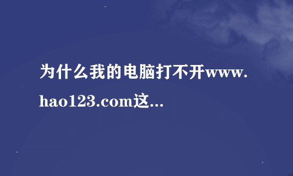 为什么我的电脑打不开www.hao123.com这个网站?
