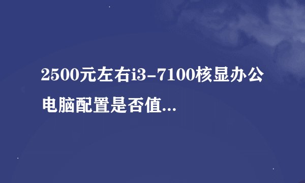 2500元左右i3-7100核显办公电脑配置是否值得推荐？
