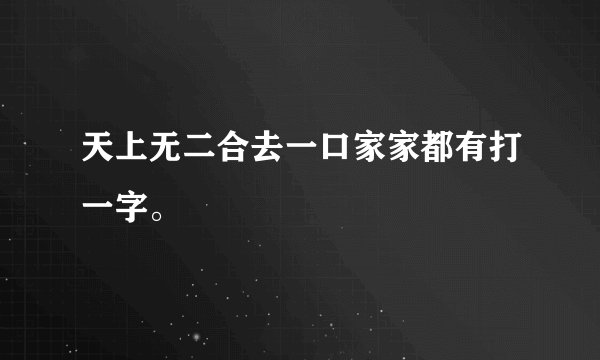 天上无二合去一口家家都有打一字。