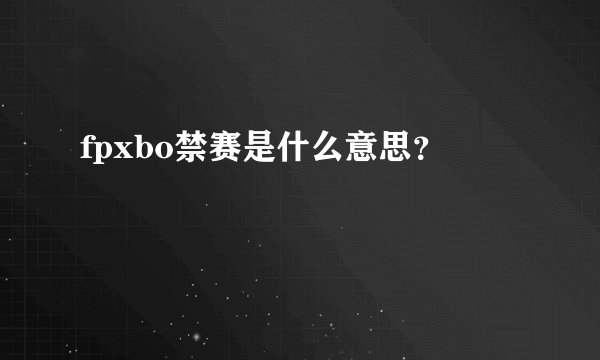 fpxbo禁赛是什么意思？