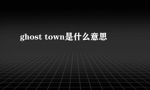 ghost town是什么意思