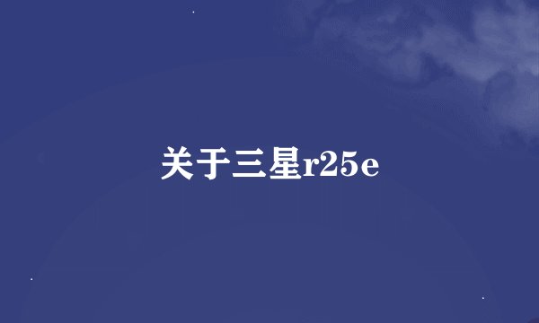 关于三星r25e