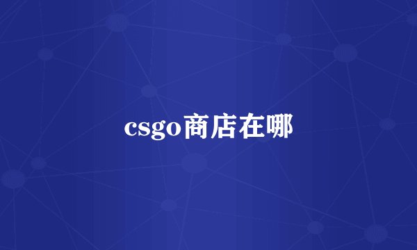 csgo商店在哪