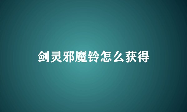 剑灵邪魔铃怎么获得