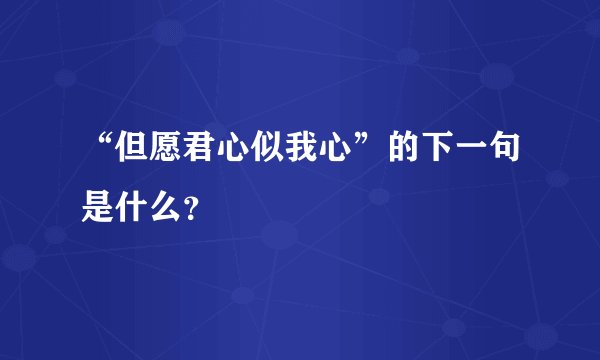 “但愿君心似我心”的下一句是什么？