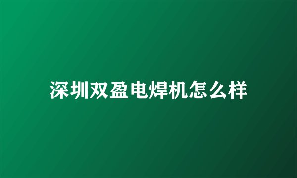 深圳双盈电焊机怎么样