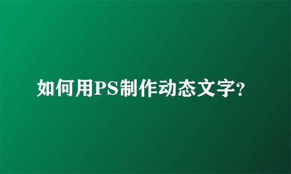 如何用PS制作动态文字？