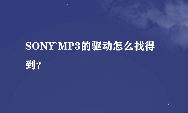 SONY`MP3的驱动怎么找得到？