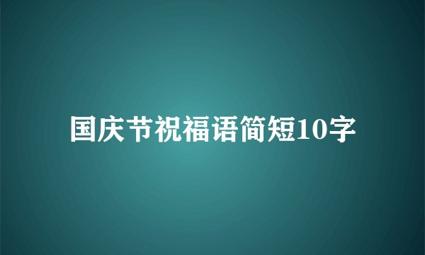 国庆节祝福语简短10字