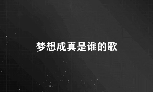 梦想成真是谁的歌