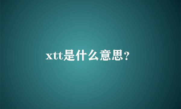 xtt是什么意思？