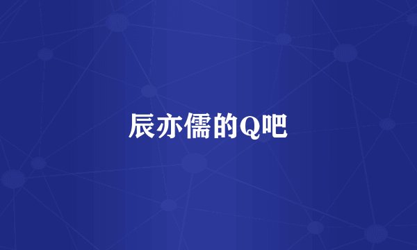 辰亦儒的Q吧
