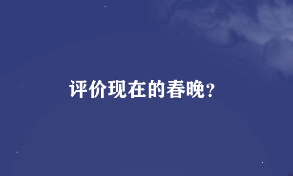 评价现在的春晚？