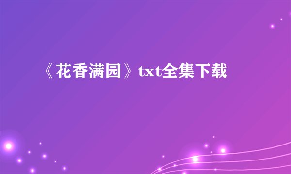 《花香满园》txt全集下载