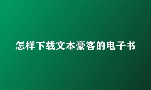 怎样下载文本豪客的电子书