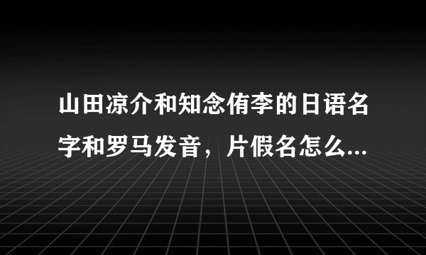 山田凉介和知念侑李的日语名字和罗马发音，片假名怎么写？（速求！有作业急用！）