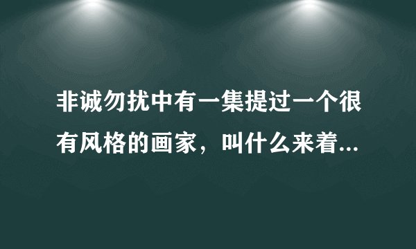 非诚勿扰中有一集提过一个很有风格的画家，叫什么来着，对了给分