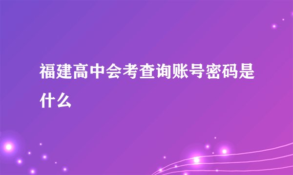 福建高中会考查询账号密码是什么