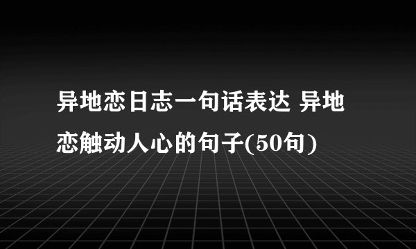 异地恋日志一句话表达 异地恋触动人心的句子(50句)
