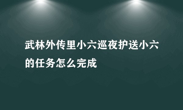 武林外传里小六巡夜护送小六的任务怎么完成
