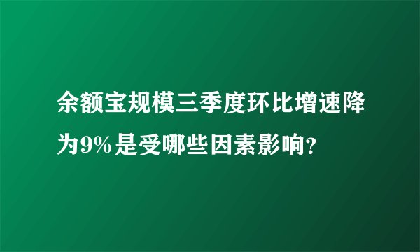 余额宝规模三季度环比增速降为9%是受哪些因素影响？