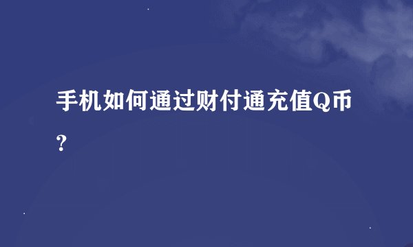 手机如何通过财付通充值Q币？