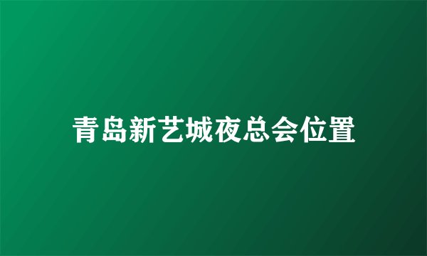 青岛新艺城夜总会位置