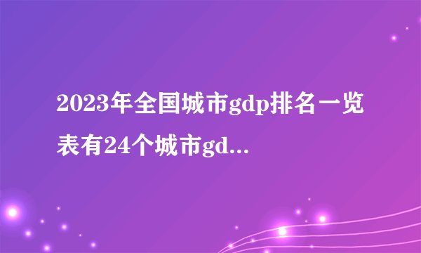 2023年全国城市gdp排名一览表有24个城市gdp超过万亿