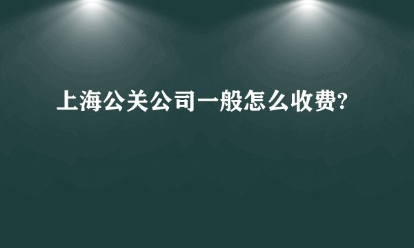 上海公关公司一般怎么收费?