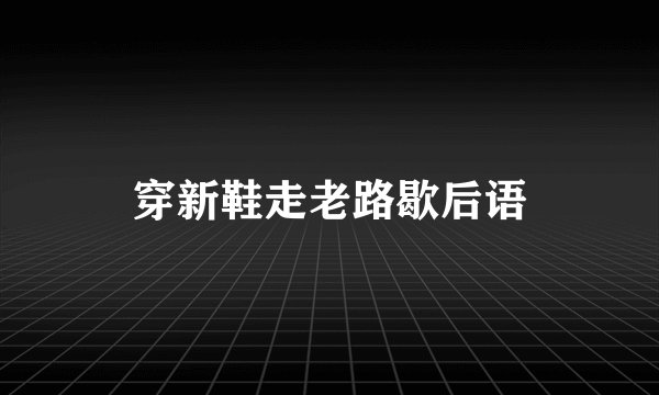 穿新鞋走老路歇后语