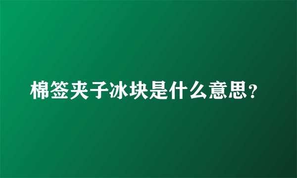 棉签夹子冰块是什么意思？