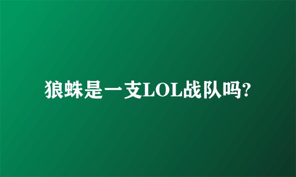 狼蛛是一支LOL战队吗?