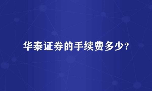 华泰证券的手续费多少?