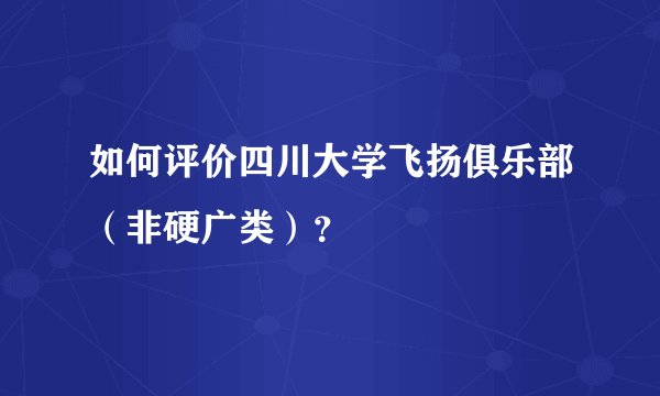 如何评价四川大学飞扬俱乐部（非硬广类）？