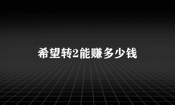 希望转2能赚多少钱