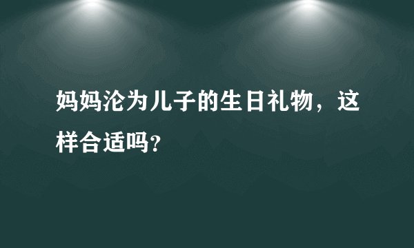妈妈沦为儿子的生日礼物，这样合适吗？