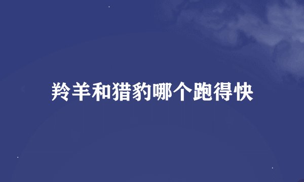 羚羊和猎豹哪个跑得快