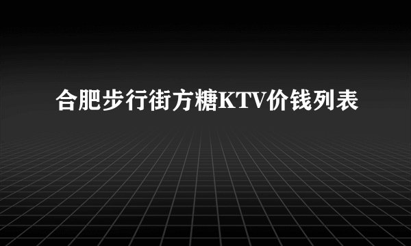 合肥步行街方糖KTV价钱列表