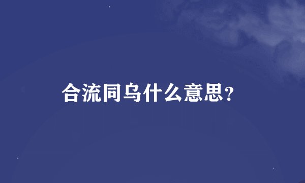 合流同乌什么意思？