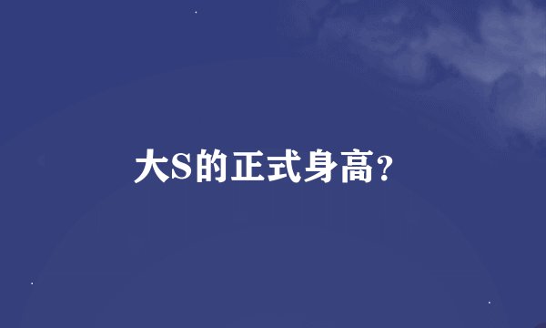 大S的正式身高？
