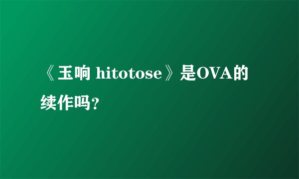 《玉响 hitotose》是OVA的续作吗？