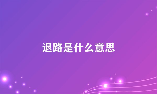 退路是什么意思
