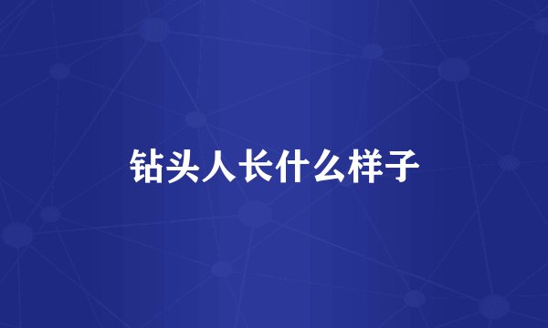 钻头人长什么样子