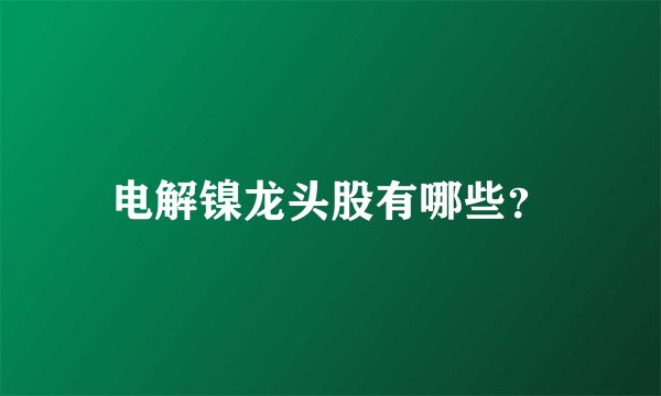电解镍龙头股有哪些？