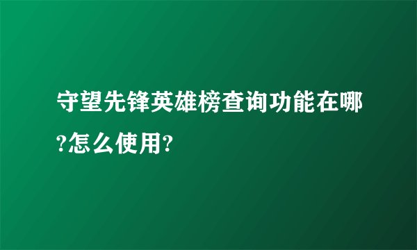 守望先锋英雄榜查询功能在哪?怎么使用?
