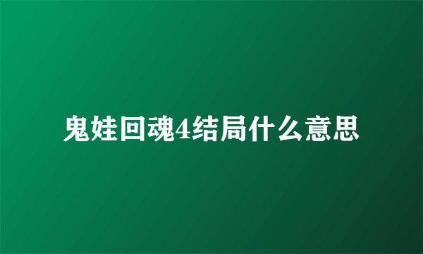 鬼娃回魂4结局什么意思
