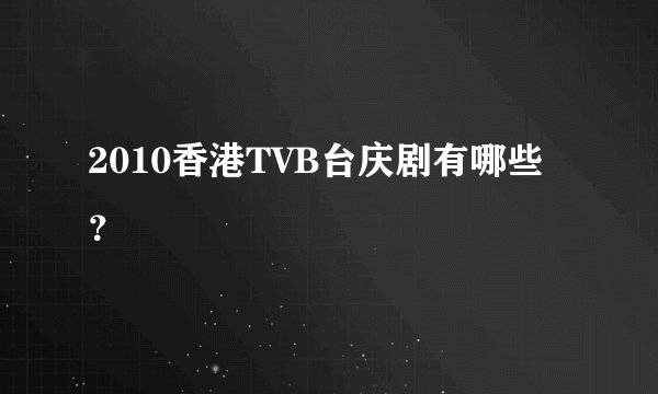 2010香港TVB台庆剧有哪些？