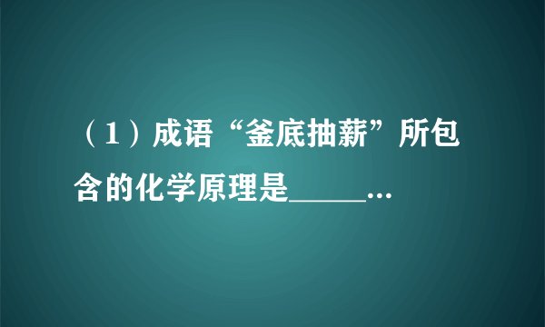 （1）成语“釜底抽薪”所包含的化学原理是______．（2）下列四种物质在氧气中完全燃烧后，都只生成二氧化