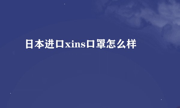 日本进口xins口罩怎么样