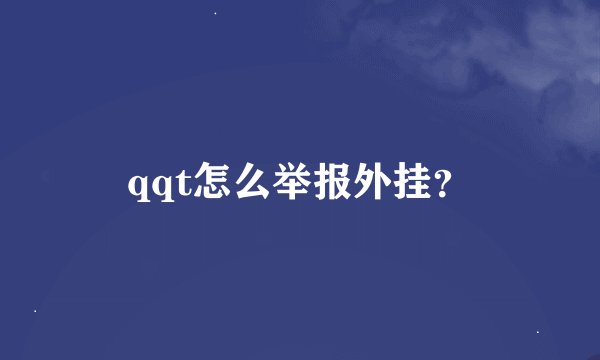 qqt怎么举报外挂？